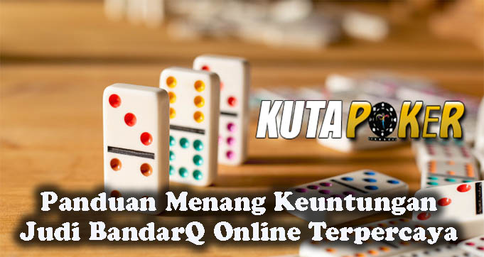 Panduan Menang Keuntungan Judi BandarQ Online Terpercaya