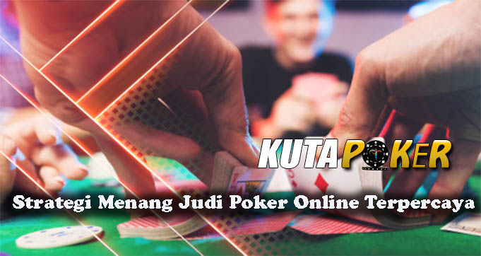 Strategi Menang Judi Poker Online Terpercaya