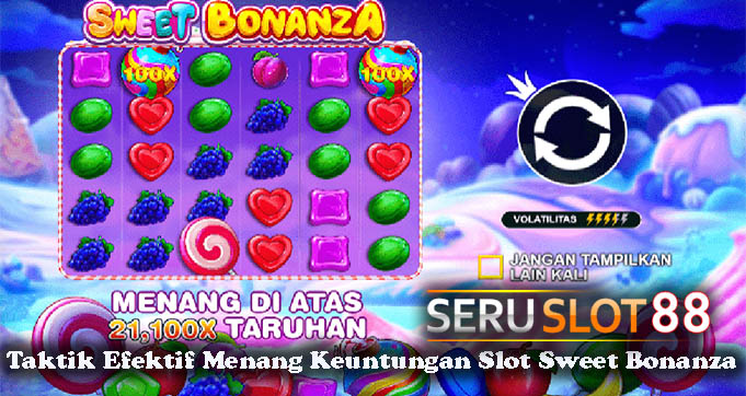 Taktik Efektif Menang Keuntungan Slot Sweet Bonanza